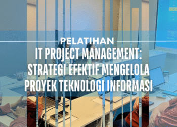 Pelatihan IT Project Management: Strategi Efektif Mengelola Proyek Teknologi Informasi – PSKN