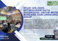 Studi GIS 2025: Optimalisasi Data Geospasial Untuk Mitigasi Bencana Dan Lingkungan Hidup