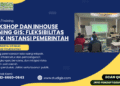 Workshop Dan Inhouse Training GIS: Fleksibilitas Untuk Instansi Pemerintah